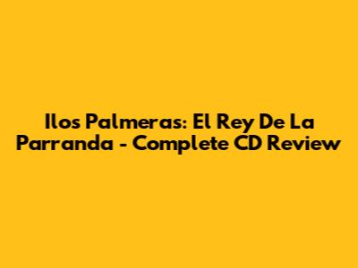Ilos Palmeras: El Rey De La Parranda - Complete CD Review