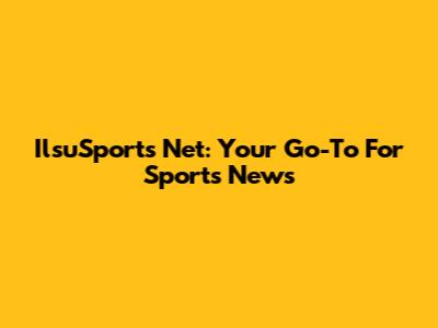 IlsuSports Net: Your Go-To For Sports News