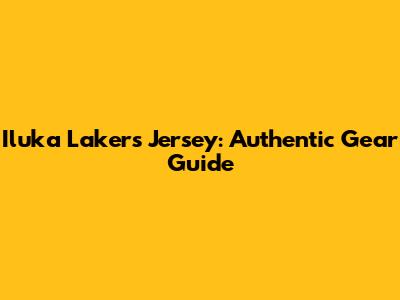 Iluka Lakers Jersey: Authentic Gear Guide