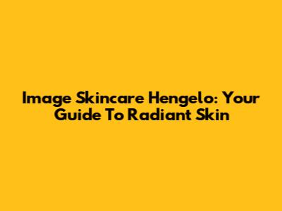 Image Skincare Hengelo: Your Guide To Radiant Skin