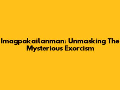 Imagpakailanman: Unmasking The Mysterious Exorcism