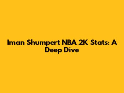 Iman Shumpert NBA 2K Stats: A Deep Dive