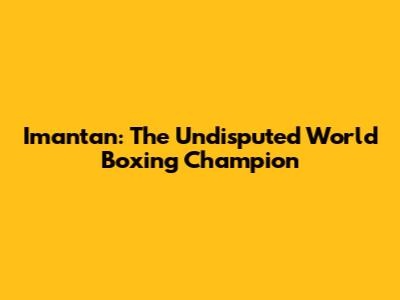 Imantan: The Undisputed World Boxing Champion