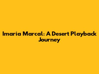 Imaria Marcal: A Desert Playback Journey