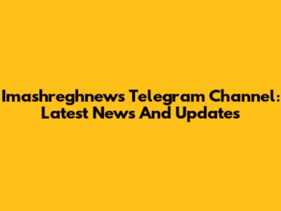 Imashreghnews Telegram Channel: Latest News And Updates