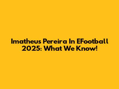 Imatheus Pereira In EFootball 2025: What We Know!