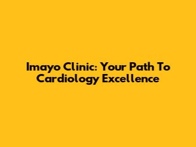 Imayo Clinic: Your Path To Cardiology Excellence