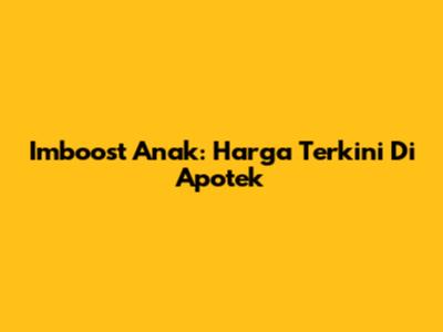 Imboost Anak: Harga Terkini Di Apotek
