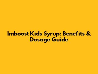 Imboost Kids Syrup: Benefits & Dosage Guide