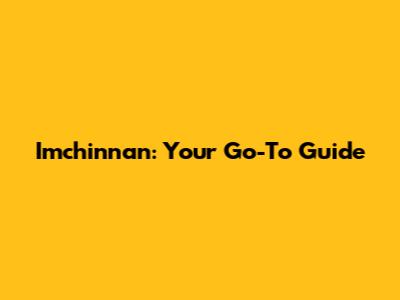 Imchinnan: Your Go-To Guide