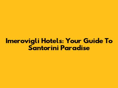Imerovigli Hotels: Your Guide To Santorini Paradise