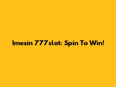 Imesin 777slot: Spin To Win!
