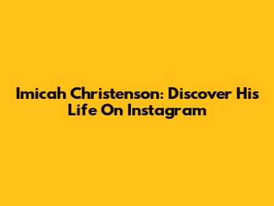 Imicah Christenson: Discover His Life On Instagram