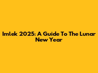 Imlek 2025: A Guide To The Lunar New Year