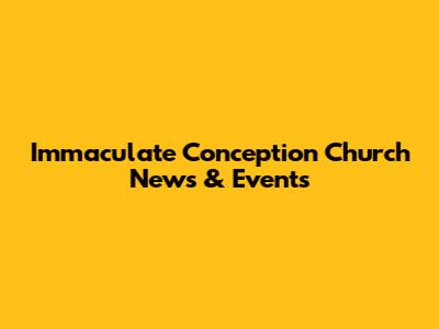 Immaculate Conception Church News & Events