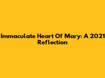 Immaculate Heart Of Mary: A 2021 Reflection