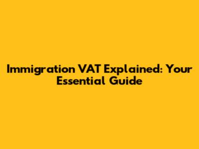 Immigration VAT Explained: Your Essential Guide
