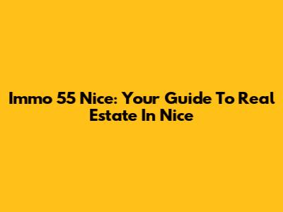 Immo 55 Nice: Your Guide To Real Estate In Nice