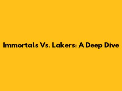 Immortals Vs. Lakers: A Deep Dive