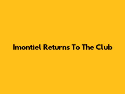 Imontiel Returns To The Club