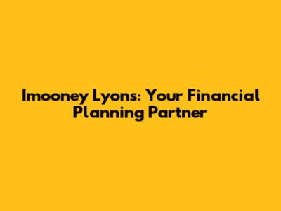 Imooney Lyons: Your Financial Planning Partner
