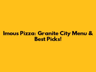 Imou's Pizza: Granite City Menu & Best Picks!