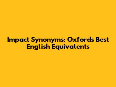 Impact Synonyms: Oxford's Best English Equivalents