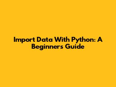 Import Data With Python: A Beginner's Guide