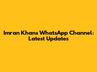 Imran Khan's WhatsApp Channel: Latest Updates