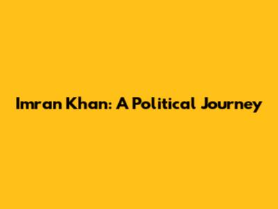 Imran Khan: A Political Journey