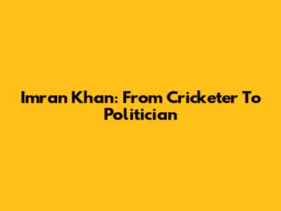 Imran Khan: From Cricketer To Politician