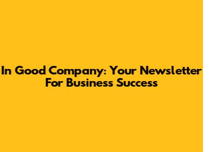 In Good Company: Your Newsletter For Business Success