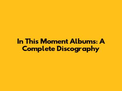 In This Moment Albums: A Complete Discography