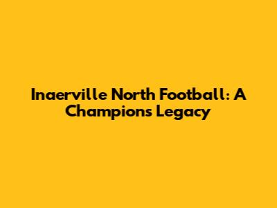 Inaerville North Football: A Champion's Legacy