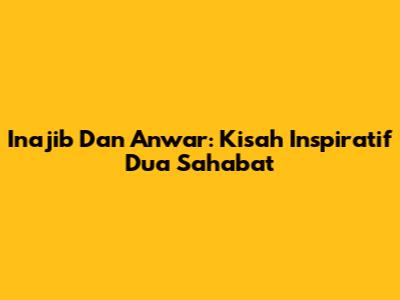 Inajib Dan Anwar: Kisah Inspiratif Dua Sahabat
