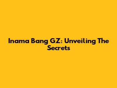 Inama Bang GZ: Unveiling The Secrets