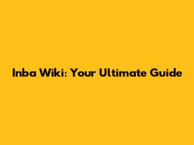 Inba Wiki: Your Ultimate Guide