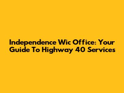 Independence Wic Office: Your Guide To Highway 40 Services