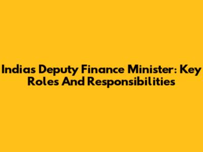 India's Deputy Finance Minister: Key Roles And Responsibilities