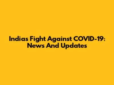 India's Fight Against COVID-19: News And Updates