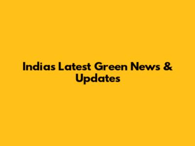 India's Latest Green News & Updates