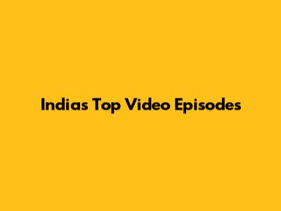 India's Top Video Episodes