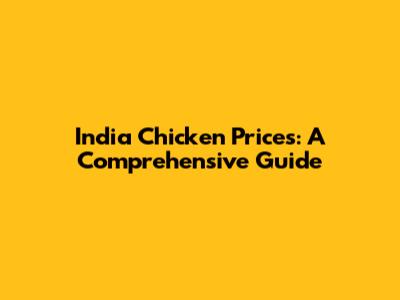 India Chicken Prices: A Comprehensive Guide