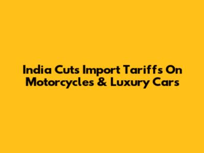 India Cuts Import Tariffs On Motorcycles & Luxury Cars