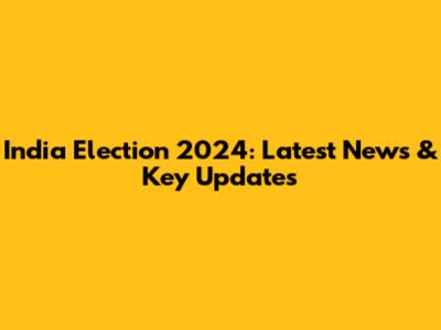 India Election 2024: Latest News & Key Updates
