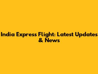 India Express Flight: Latest Updates & News