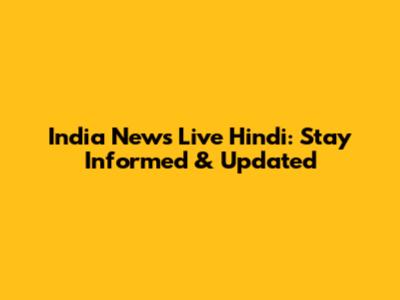 India News Live Hindi: Stay Informed & Updated