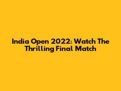 India Open 2022: Watch The Thrilling Final Match