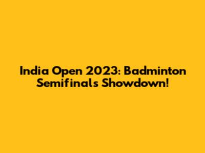 India Open 2023: Badminton Semifinals Showdown!