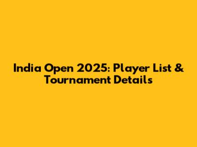 India Open 2025: Player List & Tournament Details